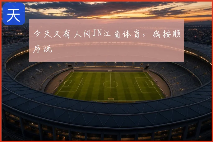 今天又有人问JN江南体育，我按顺序说